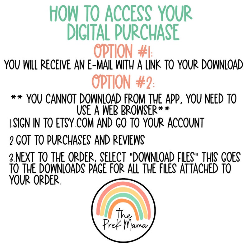May include: Text-based instructions on how to access a digital purchase on Etsy. The instructions include two options: receiving an email with a download link or signing into Etsy.com and going to your account to download the files. The text is in black against a white background. A rainbow-colored circle with the text "The Prek Mama" is at the bottom of the image.