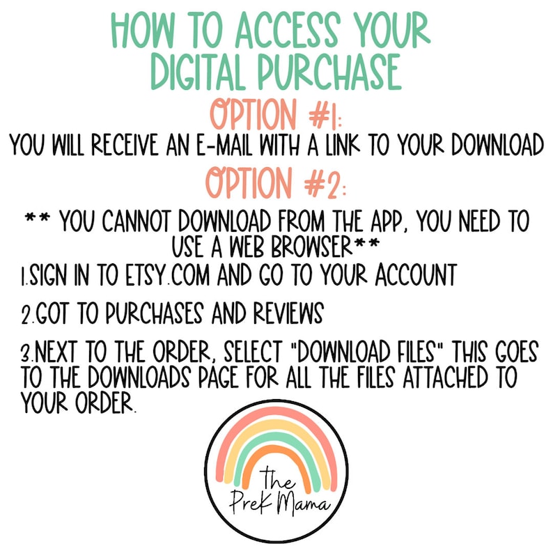 May include: Text-based instructions on how to access a digital purchase on Etsy. The instructions include two options: receiving an email with a download link or signing into Etsy.com and going to your account to download the files. The text is in black against a white background. A rainbow-coloured circle with the text "The Prek Mama" is at the bottom of the image.