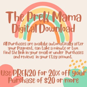 May include: A colorful rainbow graphic with the text "The Prek Mama Digital Download". The text below the rainbow reads "All Purchases are available automatically after your Payment, can take a minute or two. Find the link in your email or under "Purchases and reviews" in your Etsy account." The text at the bottom of the image reads "Use PREK20 for 20% off your Purchase of $20 or more".