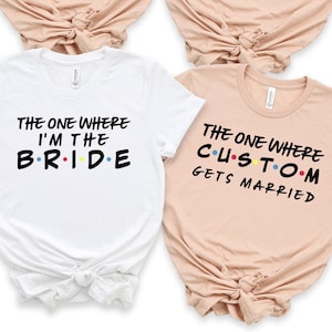 Customizable The One Where I'm The Bride, Friends Bachelorette Shirts, Funny Bachelorette Party Shirt, Bridesmaid Proposal, Bride Shirt