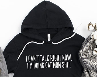 Funny Cat Mom Hoodie or Sweatshirt: I Can’t Talk Right Now