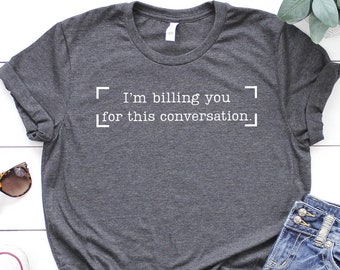 Ik factureer je voor dit gesprek Shirt, shirt rechtenstudent, student psychologie, advocaat shirt, shirt psycholoog, shirt counseling, student psychologie