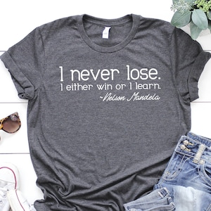 I Never Lose. I either win or learn. Nelson Mandela Positivity Quote shirt, Black History Appreciation shirt