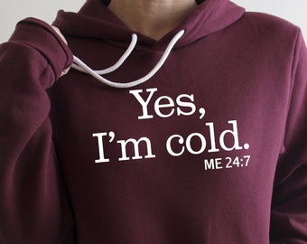 Yes I&#39;m Cold Hoodie or Sweatshirt: Funny Sarcastic Gift
