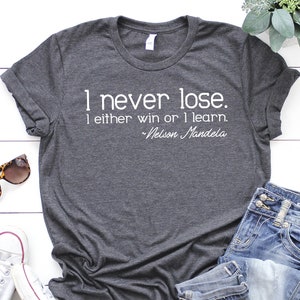 I Never Lose. I either win or learn. Nelson Mandela Positivity Quote shirt, Black History Appreciation shirt