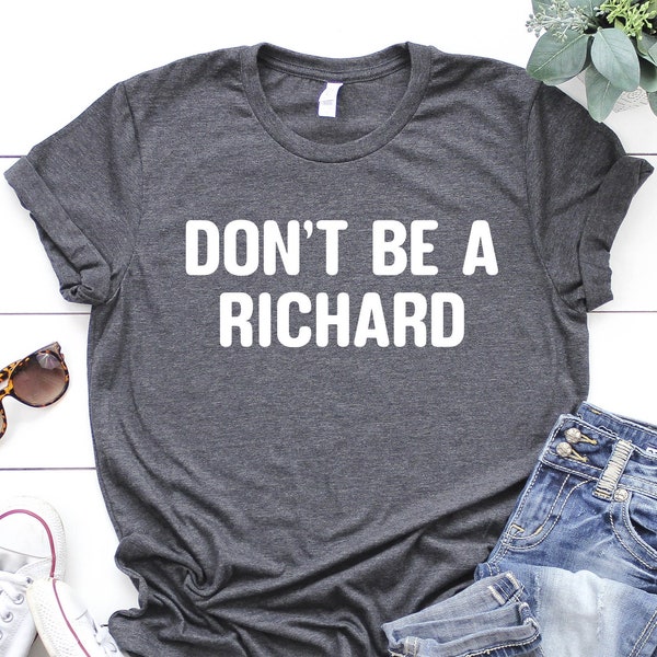 Don't Be A Richard, Humor Shirts, Funny Shirts, Funny Shirts for Men, Shirts With Sayings, Best Friend Gift Funny, Gift for Him,Gift for Her