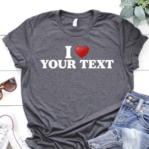Custom Shirt, I Love Custom T-Shirt, Custom Long Sleeve, I Heart Custom Shirt, Personalize Shirt, Custom Text Shirt,Your Text Shirt
