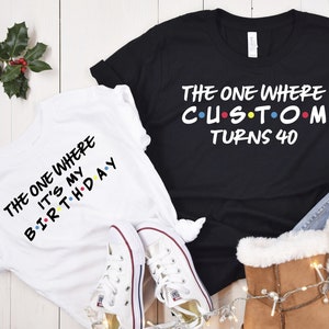 Customizable The One Where Turns 40 Shirt,Custom Birthday Shirt,Friends Birthday Shirt,Friends Theme Party,40th Birthday Shirt,40th Birthday