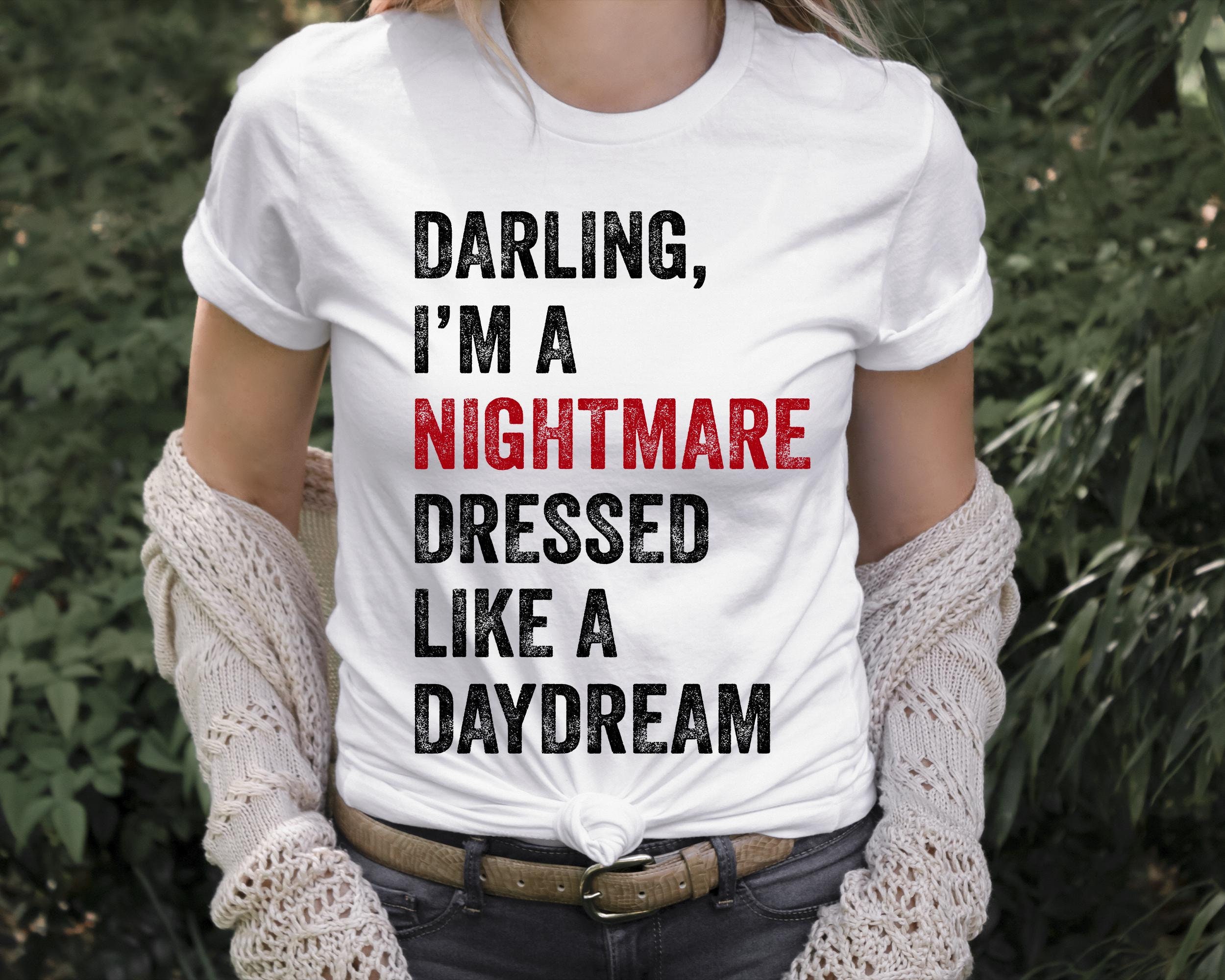 nightmare dressed like a daydream shirt t-shirt Darling I'm A Nightmare Dressed Like A Daydream Funny Shirt mens t shirtblackwomenfunnymisfitsmenjourney
