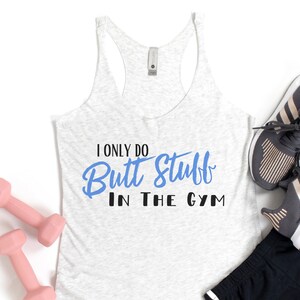 I Only Do Butt Stuff in the Gym,Funny Workout Shirt,Workout Tank for Women,Workout Clothes, Womens Gym Tank, Humorous Workout Shirt, Lifting