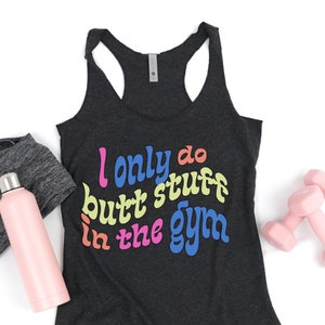 I Only Do Butt Stuff in the Gym,Funny Workout Shirt,Workout Tank for Women,Workout Clothes, Womens Gym Tank, Humorous Workout Shirt, Lifting