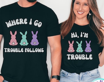 Where I Go Trouble Follows,Funny Easter Shirt,Funny Easter Bunny Shirt,Sarcastic Easter T-Shirt, Couples Easter Shirt,Matching Easter Shirts