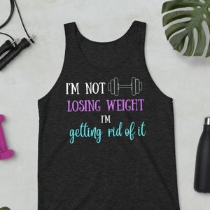 Im Not Losing Weight Im Getting Rid of It,G ym Shirt for Men,Inspirational Gym Tshirt, Workout Tanks for Women, Workout Tank, Health Journey
