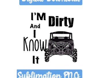 May include: Black and white sublimation design featuring a silhouette of an off-road vehicle with the text "I'm Dirty And I Know It".