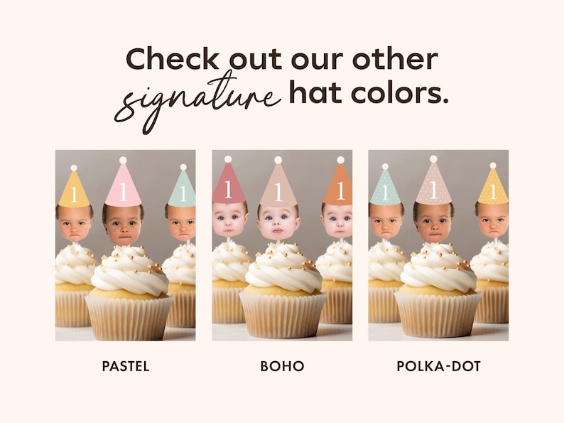 May include: A collection of cupcake toppers featuring baby faces wearing party hats with the number 1. The image displays three sets labeled Pastel, Boho, and Polka-Dot, with text at the top reading Check out our other signature hat colors.