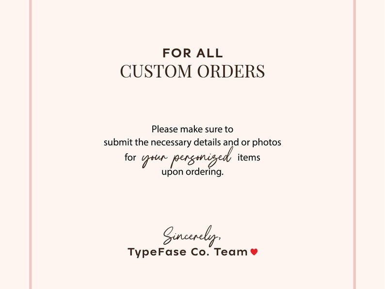 May include: A cream-colored card with black text that reads "FOR ALL CUSTOM ORDERS." The text below states to submit details and photos for personalized items upon ordering. The card is signed "TypeFase Co. Team" with a heart symbol.