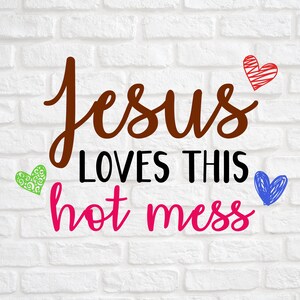 Jesus loves this hot mess svg png design file, instant download for commercial business use