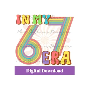 May include: A digital design with the words "IN MY 67 ERA" in colorful, retro-style lettering. The number 67 is designed with rainbow stripes. A purple banner at the bottom reads "Digital Download".