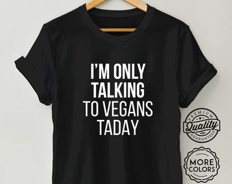 Camisa vegana divertida - Solo estoy hablando con vegano hoy, Derechos de los animales, Camiseta vegana, Vegetariana, A base de plantas, Camisa sarcástica, Camiseta unisex