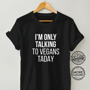 Funny Vegan Shirt - I&#39;m Only Talking to Vegan Today, Animal Rights, Vegan T-Shirt, Vegetarian, Plant Based, Sarcastic Shirt, Unisex T-Shirt