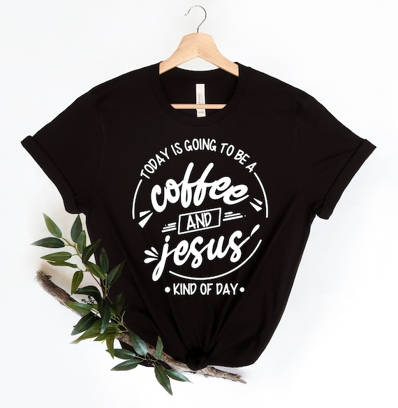 Coffee and Jesus Kind of Day T-Shirt Coffee and Jesus Kind of Day T-Shirt