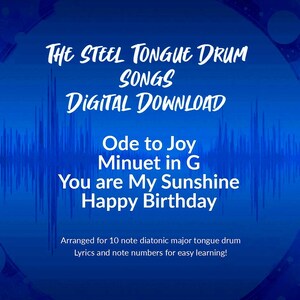 May include: A blue digital download graphic with the text "THE STEEL TONGUE DRUM SONGS DIGITAL DOWNLOAD." Song titles include "Ode to Joy," "Minuet in G," "You are My Sunshine," and "Happy Birthday." The text also states the songs are arranged for a 10-note diatonic major tongue drum.