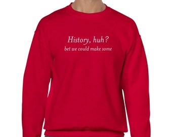 Red White and Royal Blue Unisex History Huh Quote Crew Neck Sweatshirt, History Huh Bet We Could Make Some, RWRB Merch, Unique Gift, LGBTQ+