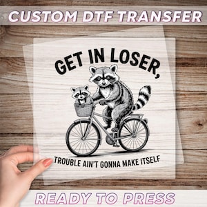 Get In Loser DTF, Trouble Ain't Gonna Make Itself Direct to Film, Funny Raccoon Heat Press, Sarcastic Raccoon Gift, Raccoon Lovers Gift