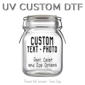 May include: A clear glass jar with a metal clasp and lid. The jar has black text that reads "CUSTOM TEXT - PHOTO" and "Font, Color and Size Options." The words "UV CUSTOM DTF" are at the top.