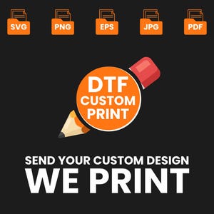 May include: An orange circle with the text "DTF CUSTOM PRINT" is the focal point, accompanied by a pencil and eraser. The image also features file type icons and the text "SEND YOUR CUSTOM DESIGN WE PRINT" in white against a black background.