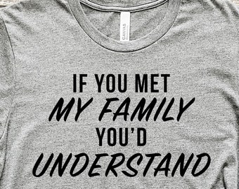 If You Met My Family You'd Understand Digital Design  - Digital Files Download - .svg, .png, .jpg