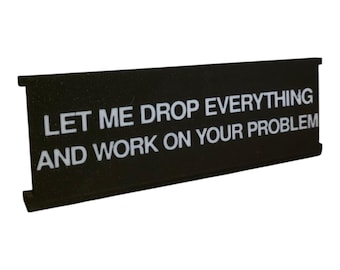Black 3D Printed Office Desk Sign - Let Me Drop Everything Quote