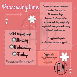 May include: Pink background with white text and graphics. The text reads "Processing time" and "USPS drop off days: Monday, Wednesday, Friday". The text also reads "Orders are created per order. Creation time is up to 14 business days, however I always strive to create and ship as quickly as possible and your order may ship out much sooner. I appreciate your understanding and support :)" and "Shipped via USPS Ground Advantage (2-5 business days) Please message me for upgraded shipping".