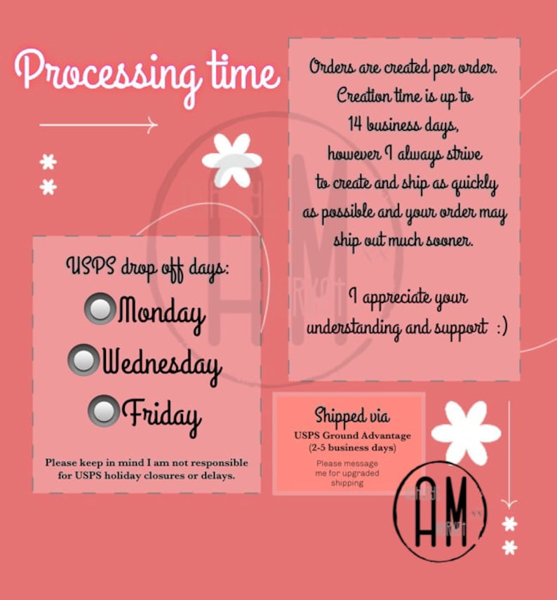 May include: Pink background with white text and graphics. The text reads "Processing time" and "USPS drop off days: Monday, Wednesday, Friday". The text also reads "Orders are created per order. Creation time is up to 14 business days, however I always strive to create and ship as quickly as possible and your order may ship out much sooner. I appreciate your understanding and support :)" and "Shipped via USPS Ground Advantage (2-5 business days) Please message me for upgraded shipping".