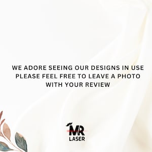 May include: White fabric background with text that reads "WE ADORE SEEING OUR DESIGNS IN USE PLEASE FEEL FREE TO LEAVE A PHOTO WITH YOUR REVIEW" and a black logo that reads "MR LASER".