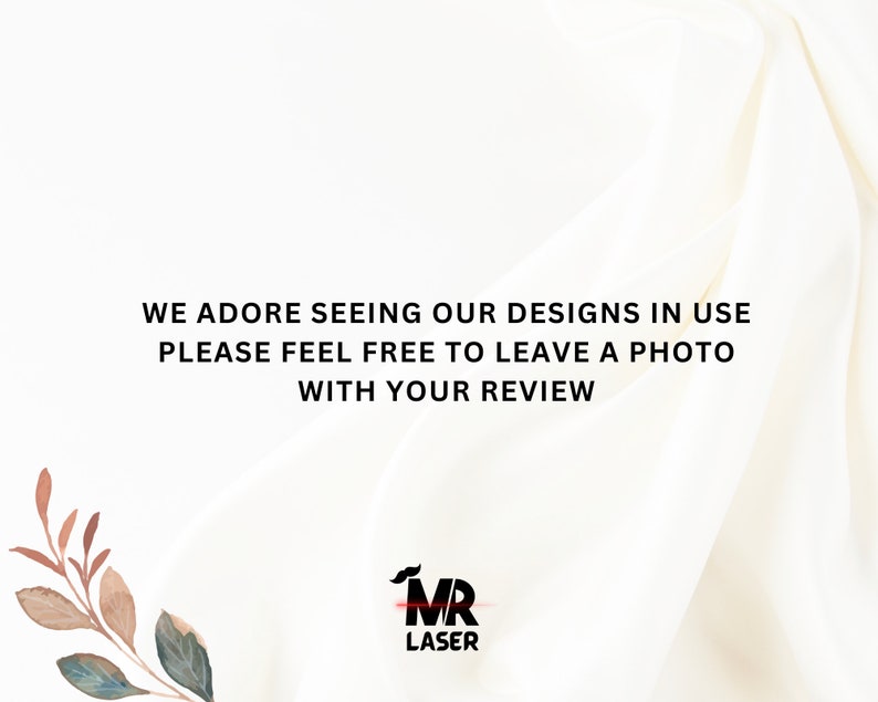 May include: White fabric background with text that reads "WE ADORE SEEING OUR DESIGNS IN USE PLEASE FEEL FREE TO LEAVE A PHOTO WITH YOUR REVIEW" and a black logo that reads "MR LASER".