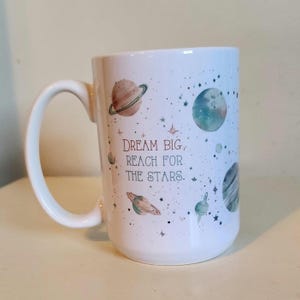 Dream big, reach for the stars|15 oz. Ceramic mug, inspirational mug, gift idea,planets, universe