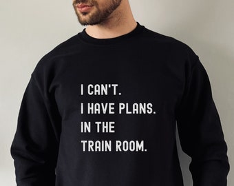 Funny Mens Train Sweatshirt, Railway Shirt Gift, Fathers Day Train Gift, I Can't I Have Plans In The Train Room, Birthday Train Sweater