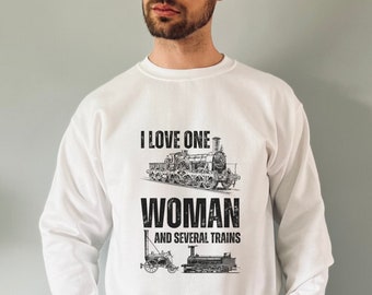 Funny Mens Train Sweatshirt, Steam Train Sweater, Birthday Train Shirt For Husband, I Love One Woman And Several Trains, Railway Shirt Gift