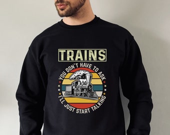 Train Railway Sweatshirt, Trains You Don't Have To Ask I'll Just Start Talking, Train Fan Railway Sweater Gifts, Steam Train Sweater