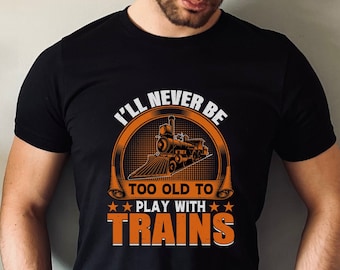 Divertida camiseta de tren para hombre, Nunca seré demasiado viejo para jugar con trenes, Camiseta de tren de regalo para abuelos, Camiseta de regalo de jubilación de tren