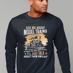 Model Trains Sweatshirt, Ask Me About Model Trains, Funny Quote Train Sweater, Shirts for Railway Enthusiast, Train Shirt Birthday Gift