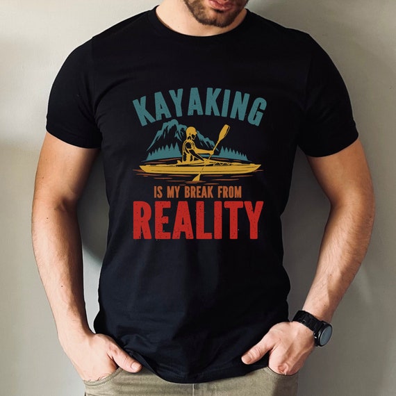Kayak T Shirt Kayaking is My Break From Reality Kayaking Shirt