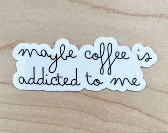 Maybe Coffee Is Addicted To Me Sticker, Coffee Lover Sticker, Iced Coffee Sticker, Laptop Sticker, Water Resistant Glossy Sticker,