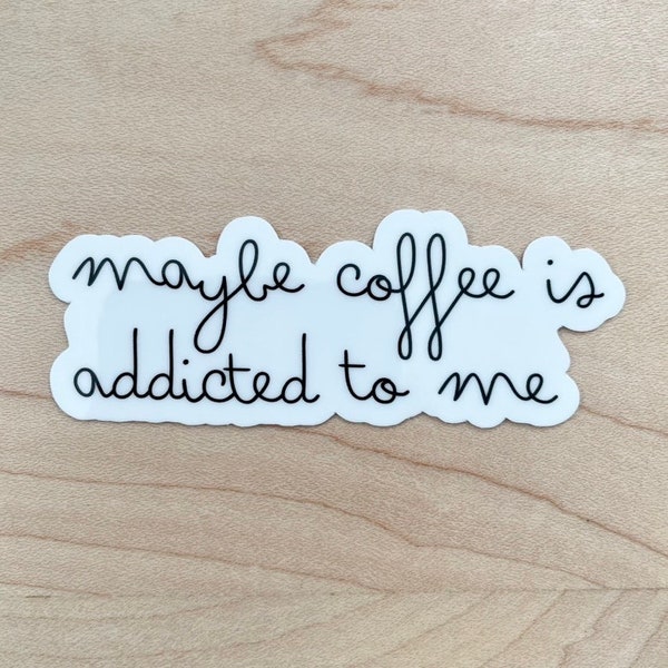 Maybe Coffee Is Addicted To Me Sticker, Coffee Lover Sticker, Iced Coffee Sticker, Laptop Sticker, Water Resistant Glossy Sticker,
