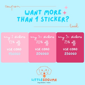 May include: A pink and blue graphic with the text "WANT MORE THAN 1 STICKER?" and a cartoon dog. The graphic also includes three pink and red boxes with discount codes for purchasing multiple dog stickers. The text in the boxes reads "any 2 stickers 15% off USE CODE: 15GOGO", "any 3+ stickers 20% off USE CODE: 20GOGO", and "any 5+ stickers 25% off USE CODE: 25GOGO".