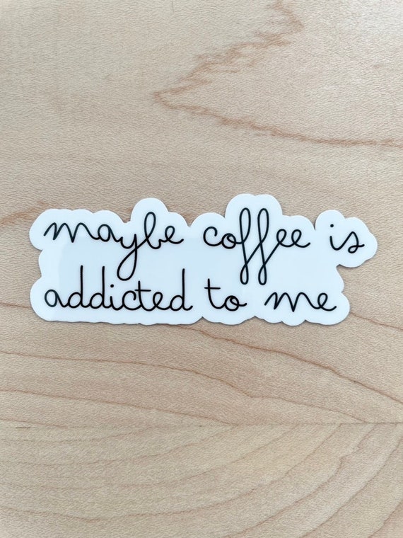 Maybe Coffee Is Addicted To Me Sticker, Coffee Lover Sticker, Iced Coffee Sticker, Laptop Sticker, Water Resistant Glossy Sticker,