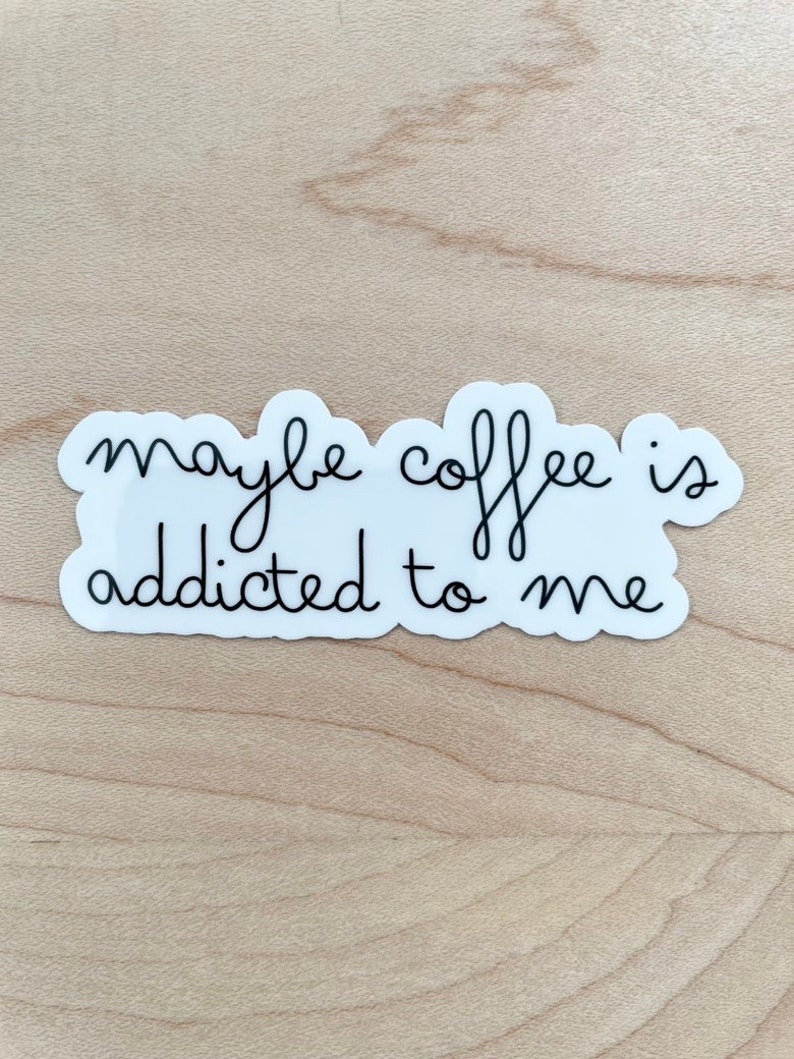 Maybe Coffee Is Addicted To Me Sticker, Coffee Lover Sticker, Iced Coffee Sticker, Laptop Sticker, Water Resistant Glossy Sticker, image 1