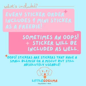 May include: Pink and blue graphic with the text "what's included?" and "EVERY STICKER ORDER INCLUDES 1 MINI STICKER AS A FREEBIE!"  A pink box with the text "SOMETIMES AN OOPS! STICKER WILL BE INCLUDED AS WELL." A white cartoon dog with a pink tongue sticking out. The text "LITTLEGOGUMA Dog Stickers + More" is below the dog.
