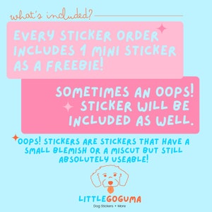 May include: Pink and blue graphic with the text "what's included?" and "EVERY STICKER ORDER INCLUDES 1 MINI STICKER AS A FREEBIE!"  A pink box with the text "SOMETIMES AN OOPS! STICKER WILL BE INCLUDED AS WELL." A white cartoon dog with a pink tongue sticking out. The text "LITTLEGOGUMA Dog Stickers + More" is below the dog.